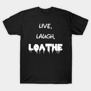 Live, Laugh, Loathe T-Shirt